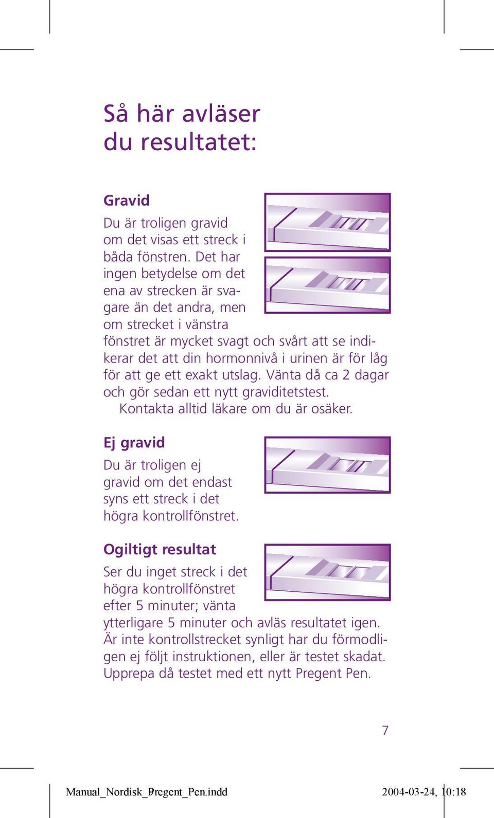 att ge ett exakt utslag. Vänta då ca 2 dagar och gör sedan ett nytt graviditetstest. Kontakta alltid läkare om du är osäker.