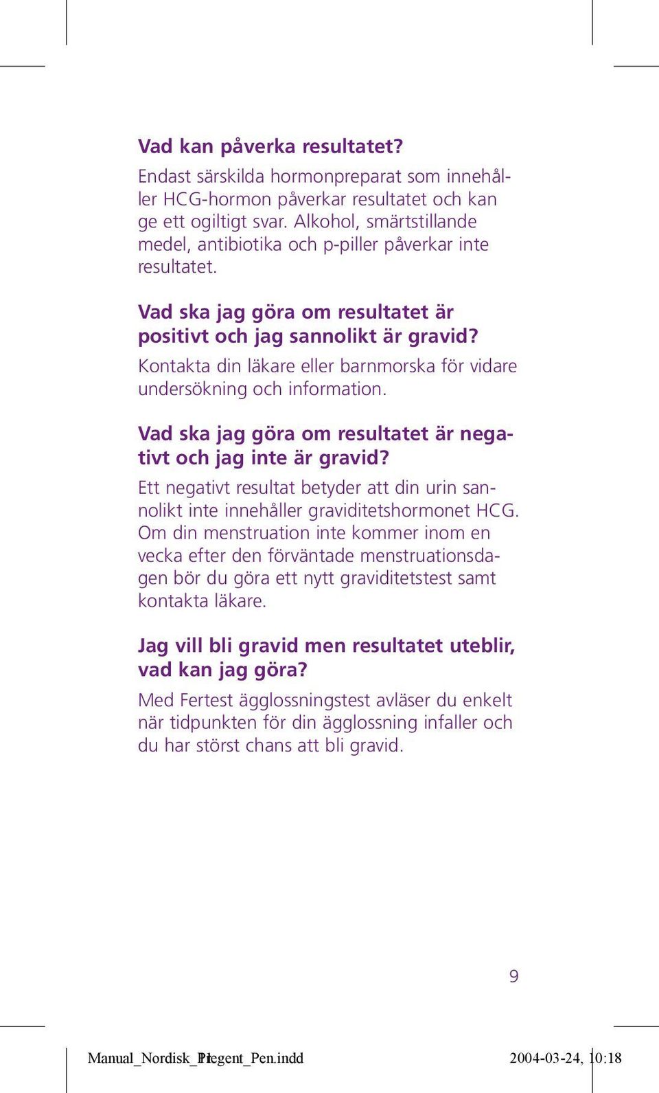Kontakta din läkare eller barnmorska för vidare undersökning och information. Vad ska jag göra om resultatet är negativt och jag inte är gravid?