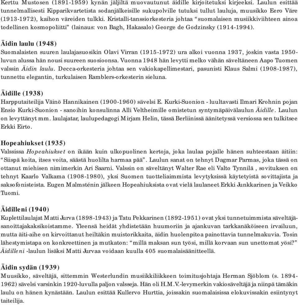 Kristalli-tanssiorkesteria johtaa suomalaisen musiikkiviihteen ainoa todellinen kosmopoliitti (lainaus: von Bagh, Hakasalo) George de Godzinsky (1914-1994).