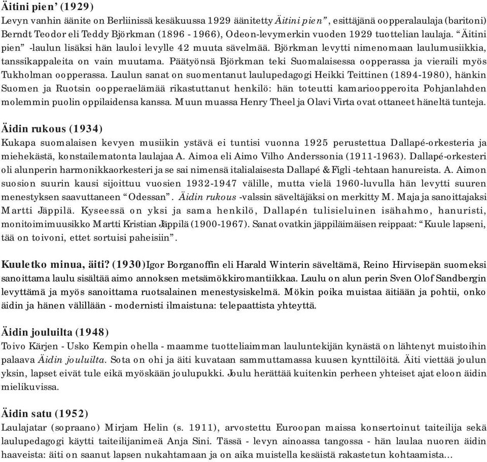 Päätyönsä Björkman teki Suomalaisessa oopperassa ja vieraili myös Tukholman oopperassa.