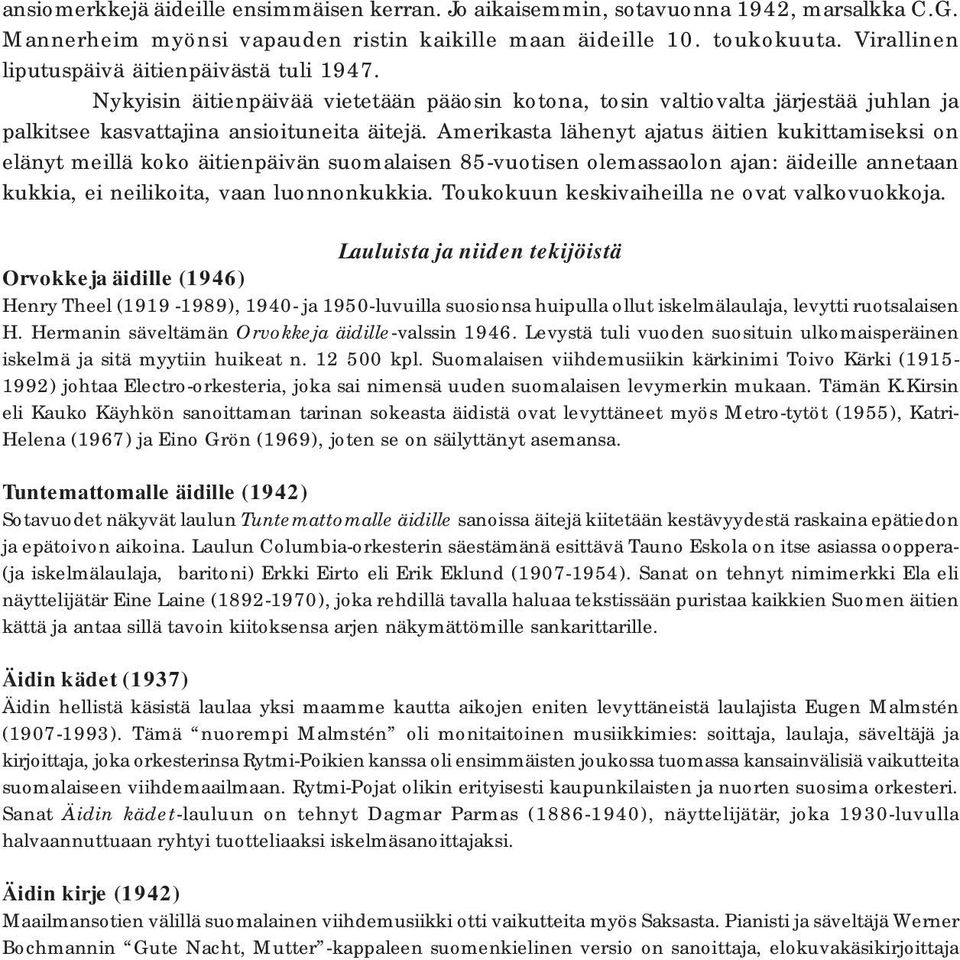 Amerikasta lähenyt ajatus äitien kukittamiseksi on elänyt meillä koko äitienpäivän suomalaisen 85-vuotisen olemassaolon ajan: äideille annetaan kukkia, ei neilikoita, vaan luonnonkukkia.