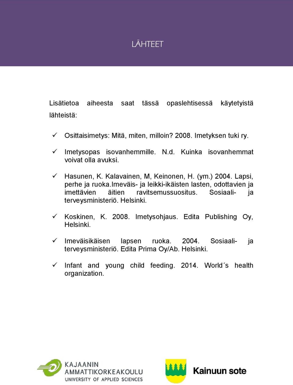 imeväis- ja leikki-ikäisten lasten, odottavien ja imettävien äitien ravitsemussuositus. Sosiaali- ja terveysministeriö. Helsinki. Koskinen, K. 2008.