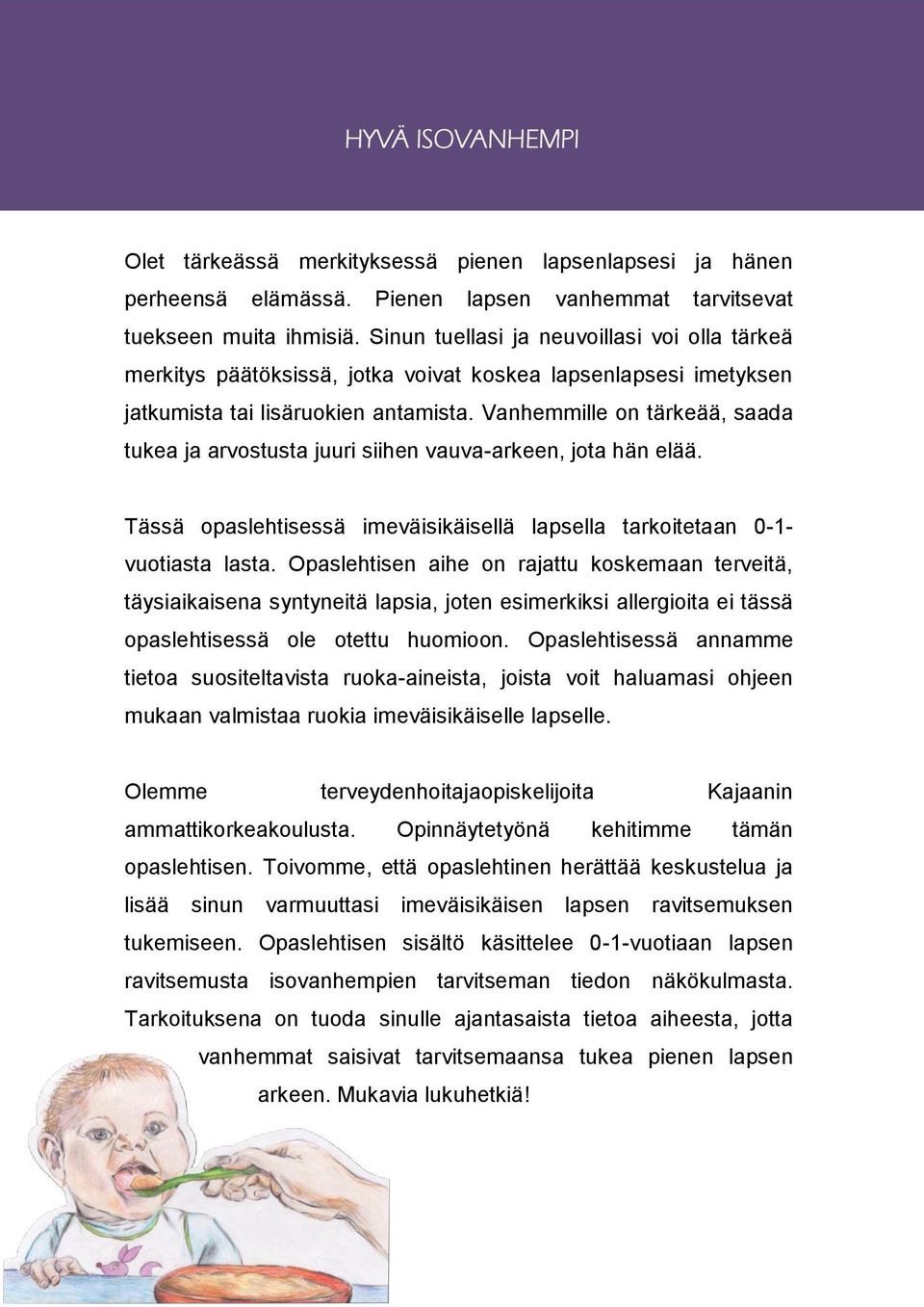 Vanhemmille on tärkeää, saada tukea ja arvostusta juuri siihen vauva-arkeen, jota hän elää. Tässä opaslehtisessä imeväisikäisellä lapsella tarkoitetaan 0-1- vuotiasta lasta.