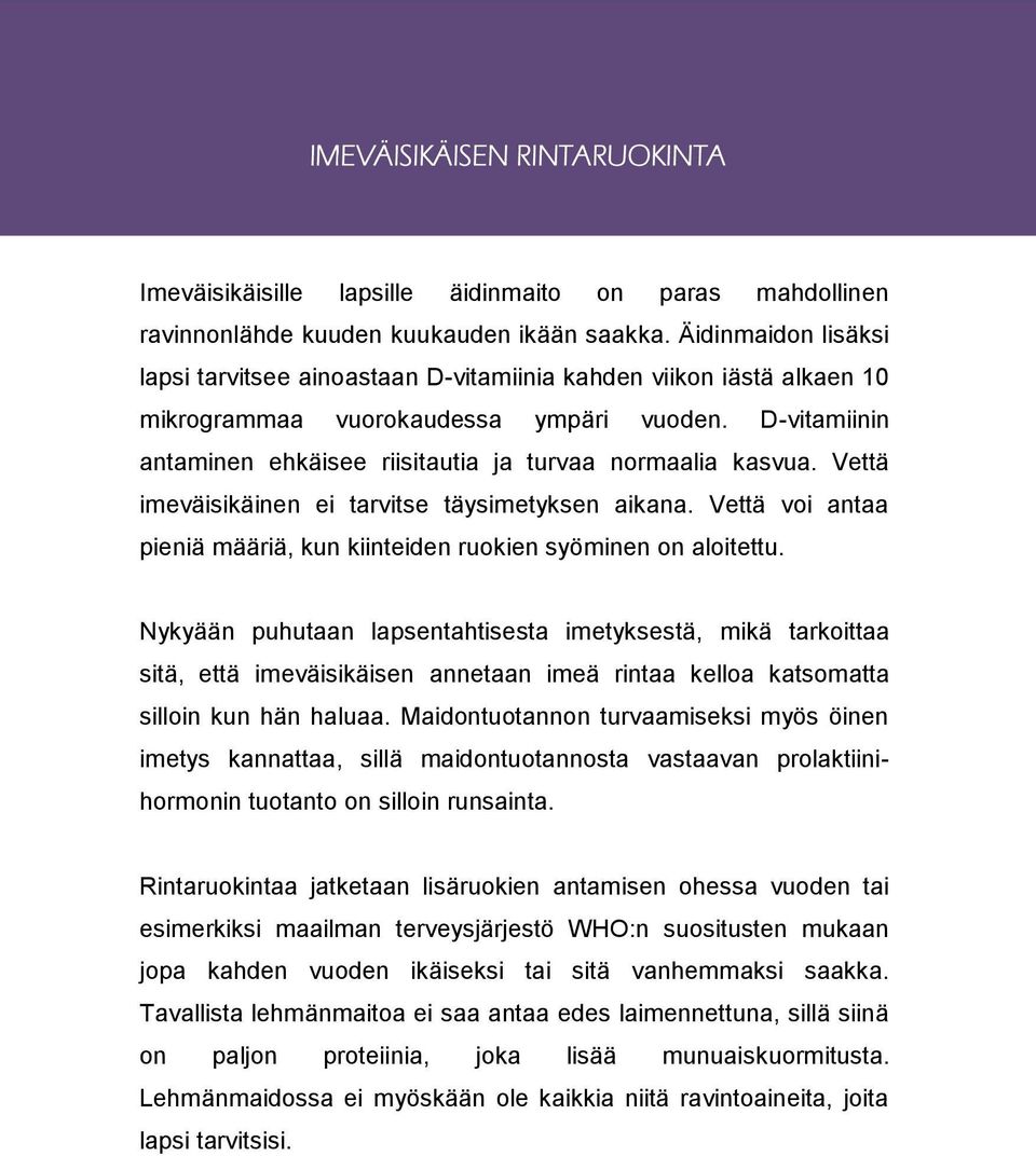 D-vitamiinin antaminen ehkäisee riisitautia ja turvaa normaalia kasvua. Vettä imeväisikäinen ei tarvitse täysimetyksen aikana.