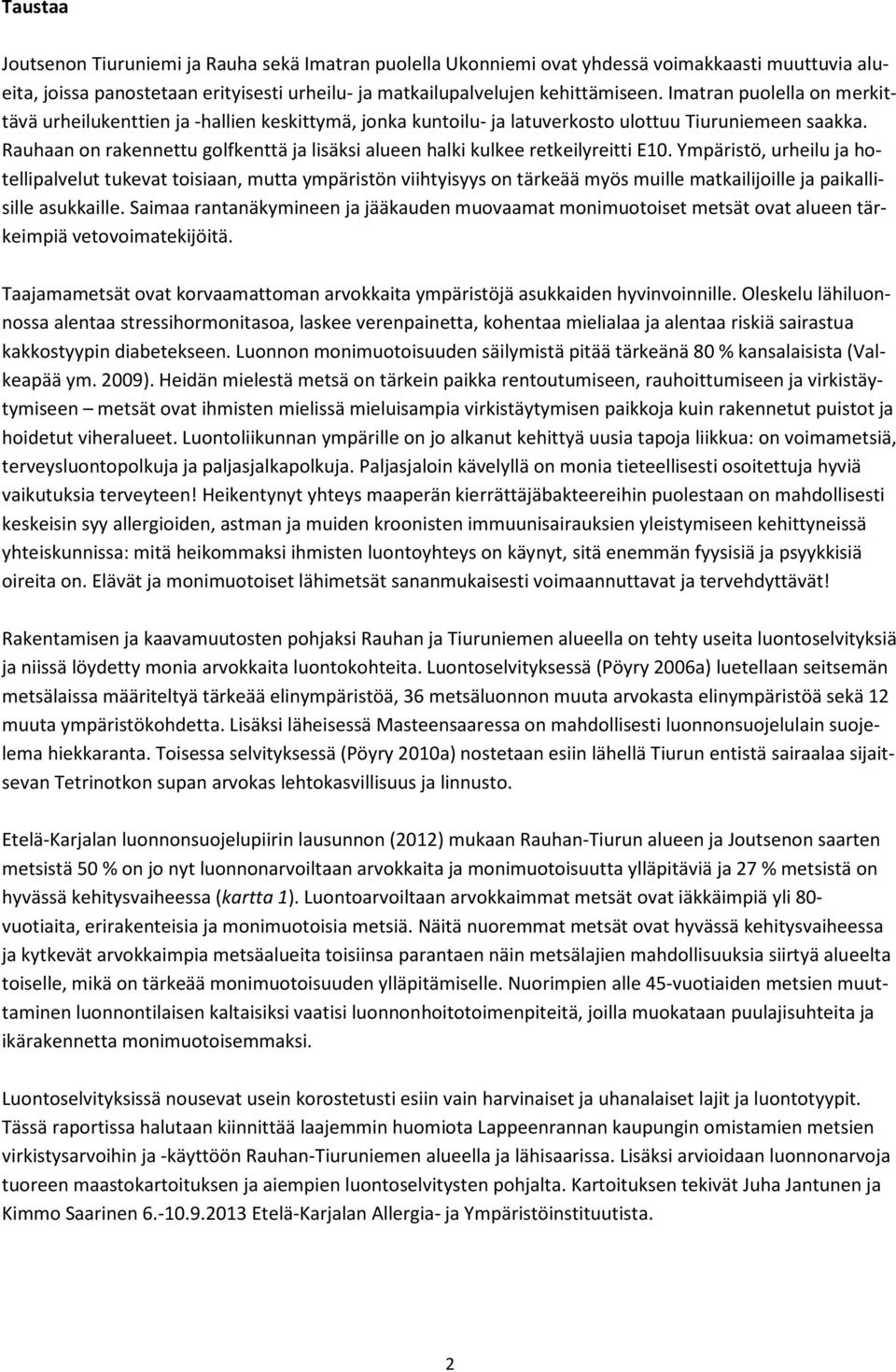 Rauhaan on rakennettu golfkenttä ja lisäksi alueen halki kulkee retkeilyreitti E10.