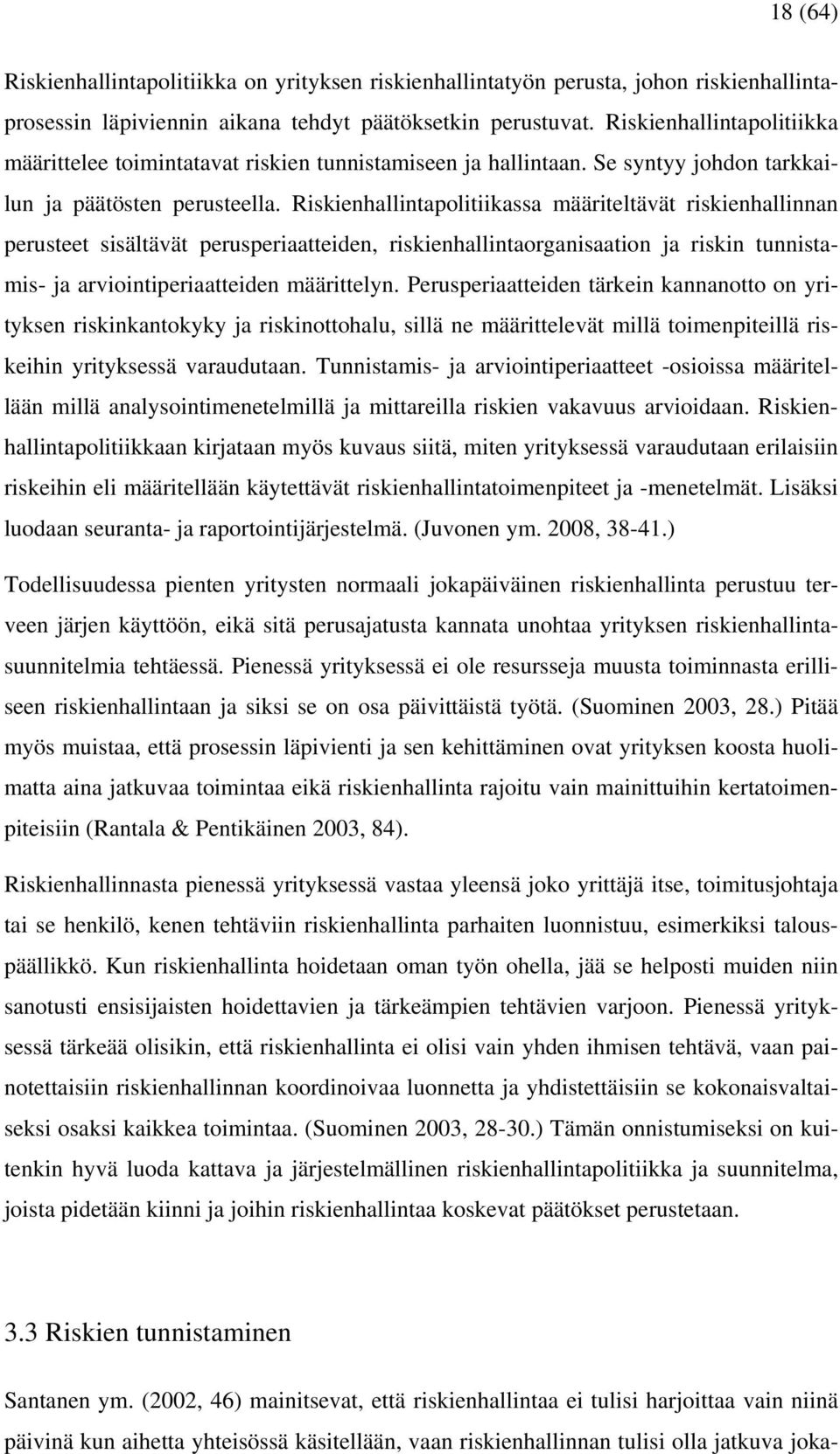 Riskienhallintapolitiikassa määriteltävät riskienhallinnan perusteet sisältävät perusperiaatteiden, riskienhallintaorganisaation ja riskin tunnistamis- ja arviointiperiaatteiden määrittelyn.