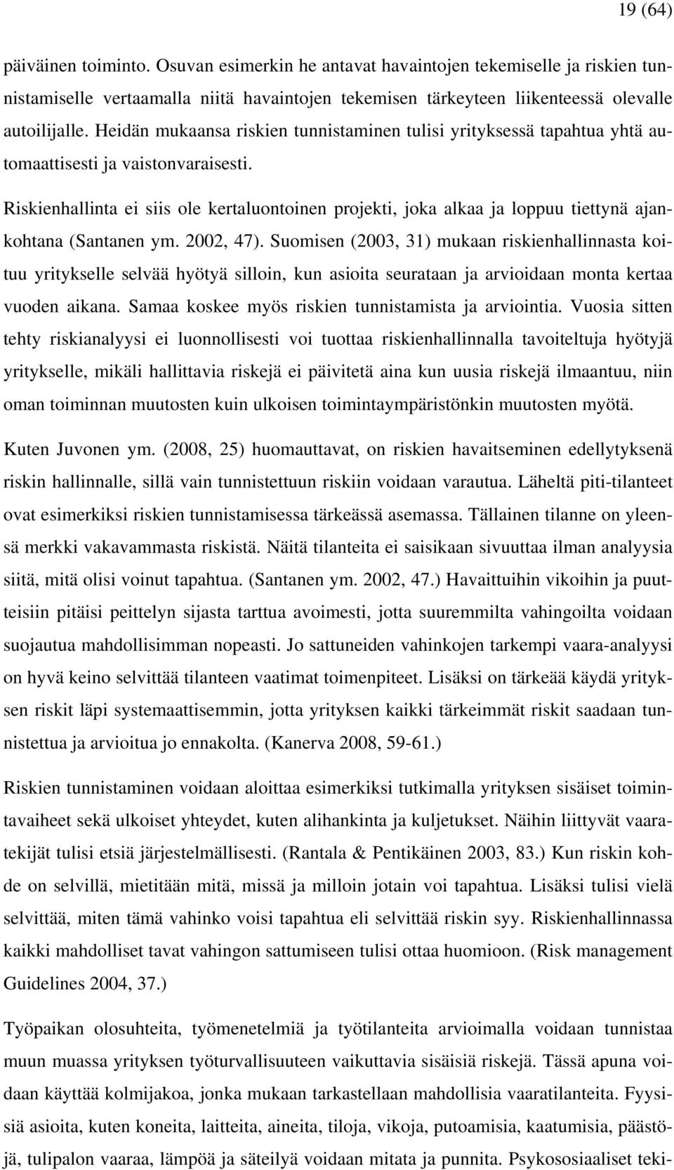 Riskienhallinta ei siis ole kertaluontoinen projekti, joka alkaa ja loppuu tiettynä ajankohtana (Santanen ym. 2002, 47).