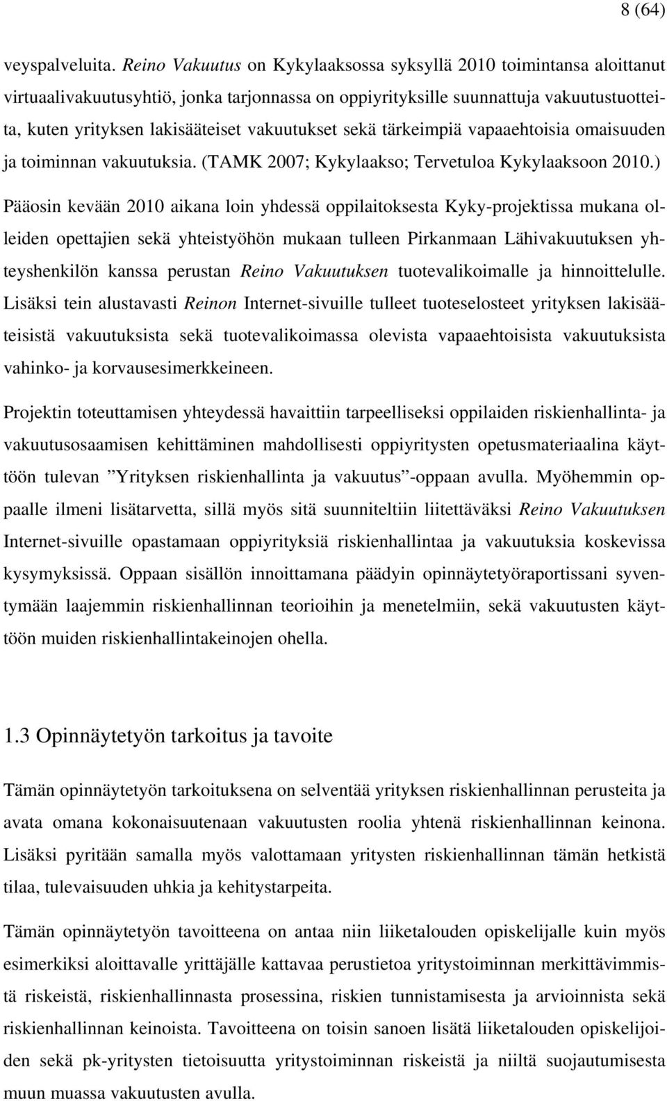 vakuutukset sekä tärkeimpiä vapaaehtoisia omaisuuden ja toiminnan vakuutuksia. (TAMK 2007; Kykylaakso; Tervetuloa Kykylaaksoon 2010.