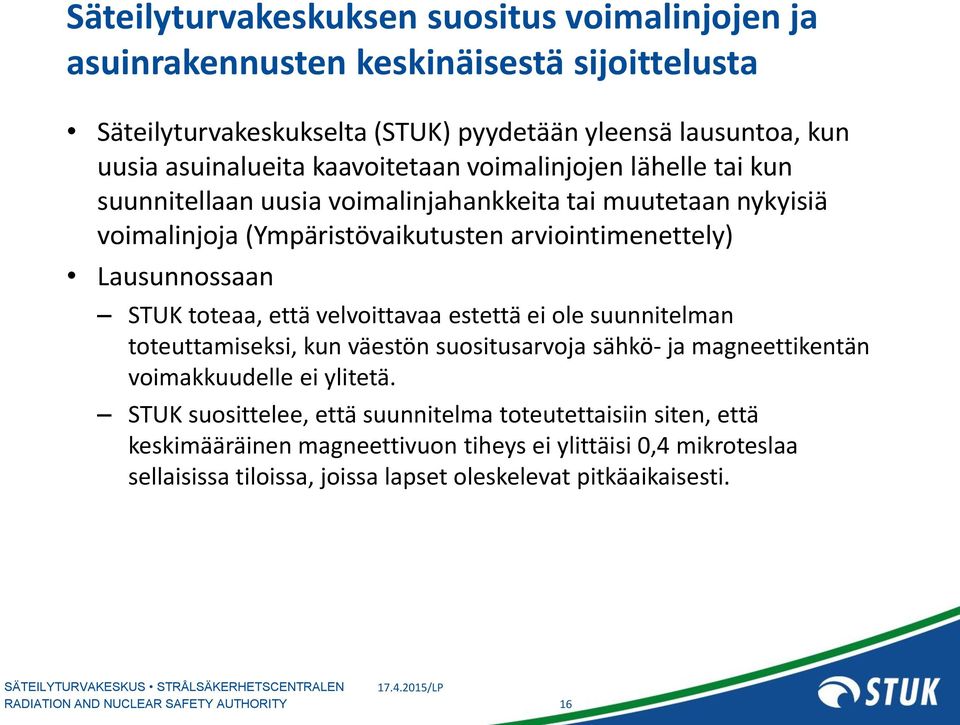 STUK toteaa, että velvoittavaa estettä ei ole suunnitelman toteuttamiseksi, kun väestön suositusarvoja sähkö- ja magneettikentän voimakkuudelle ei ylitetä.