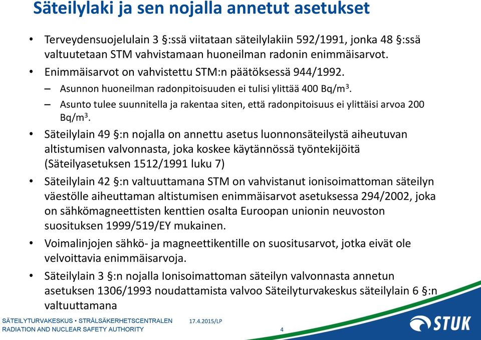 Asunto tulee suunnitella ja rakentaa siten, että radonpitoisuus ei ylittäisi arvoa 200 Bq/m 3.