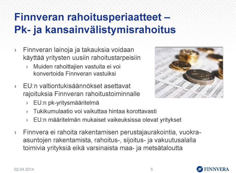 pk-yritysmääritelmä Tukikumulaatio voi vaikuttaa hintaa korottavasti EU:n määritelmän mukaiset vaikeuksissa olevat yritykset Finnvera ei rahoita