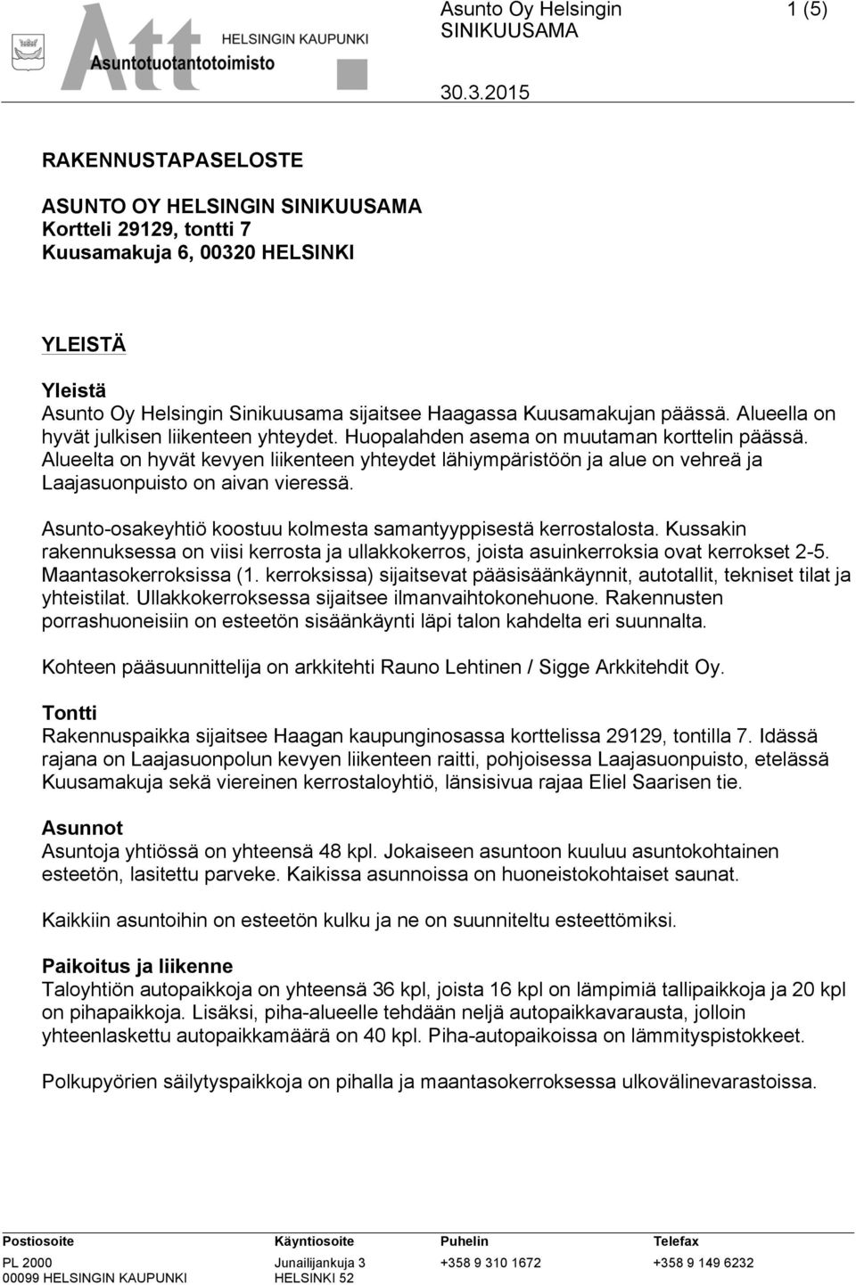 Alueelta on hyvät kevyen liikenteen yhteydet lähiympäristöön ja alue on vehreä ja Laajasuonpuisto on aivan vieressä. Asunto-osakeyhtiö koostuu kolmesta samantyyppisestä kerrostalosta.