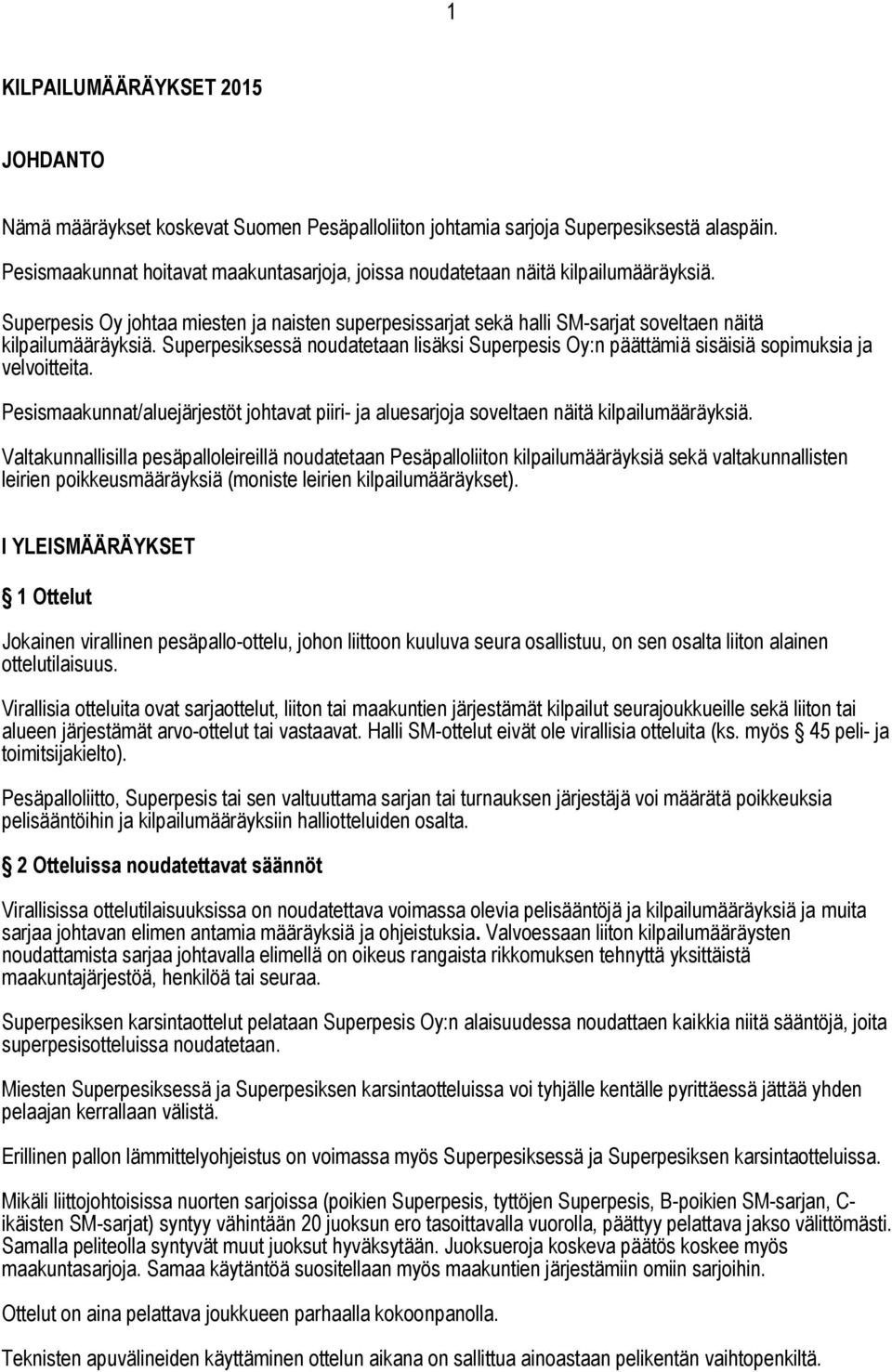 Superpesiksessä noudatetaan lisäksi Superpesis Oy:n päättämiä sisäisiä sopimuksia ja velvoitteita. Pesismaakunnat/aluejärjestöt johtavat piiri- ja aluesarjoja soveltaen näitä kilpailumääräyksiä.