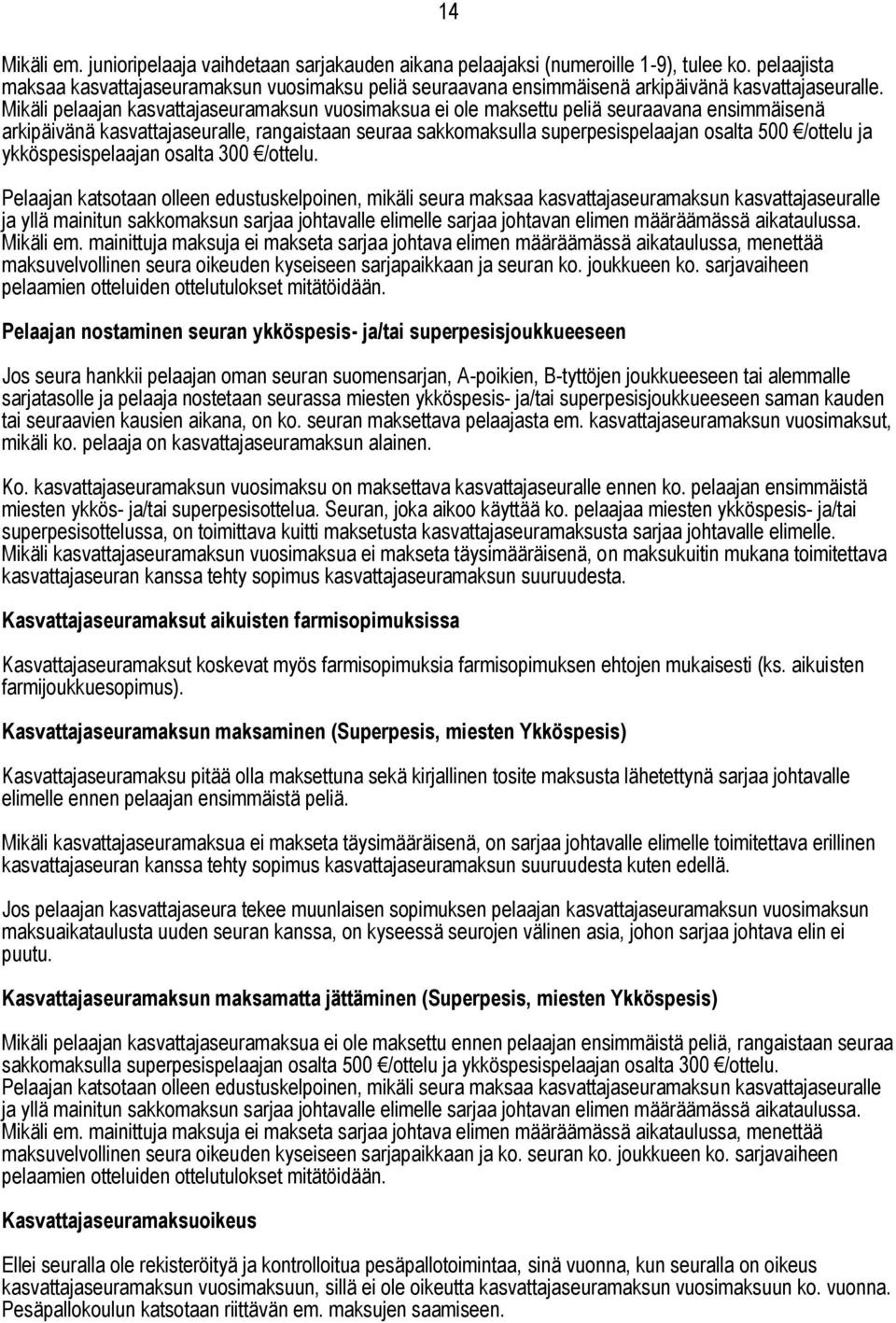 Mikäli pelaajan kasvattajaseuramaksun vuosimaksua ei ole maksettu peliä seuraavana ensimmäisenä arkipäivänä kasvattajaseuralle, rangaistaan seuraa sakkomaksulla superpesispelaajan osalta 500 /ottelu