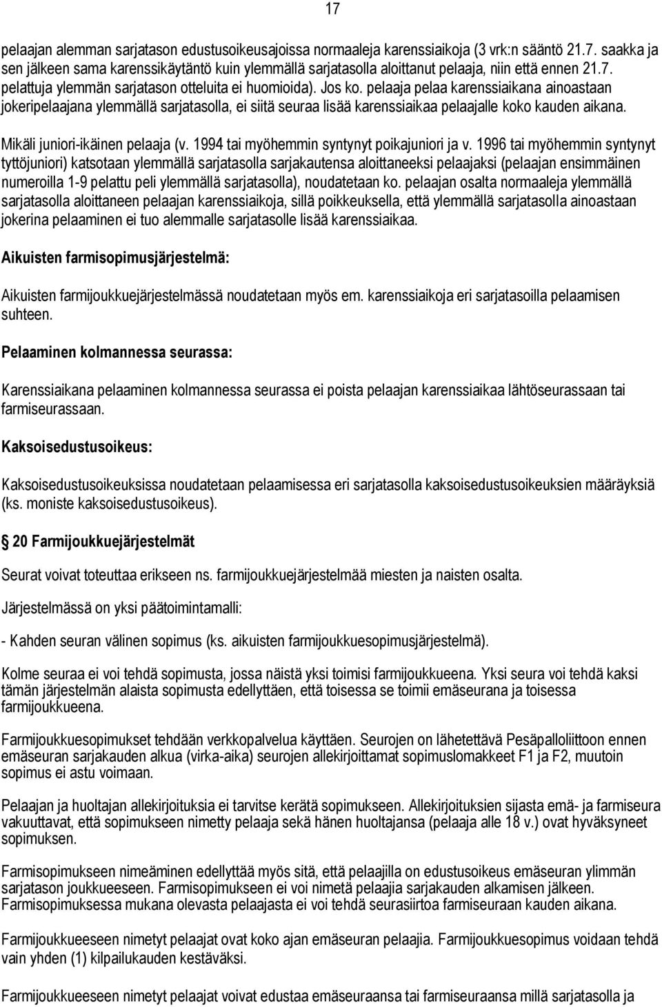 pelaaja pelaa karenssiaikana ainoastaan jokeripelaajana ylemmällä sarjatasolla, ei siitä seuraa lisää karenssiaikaa pelaajalle koko kauden aikana. Mikäli juniori-ikäinen pelaaja (v.