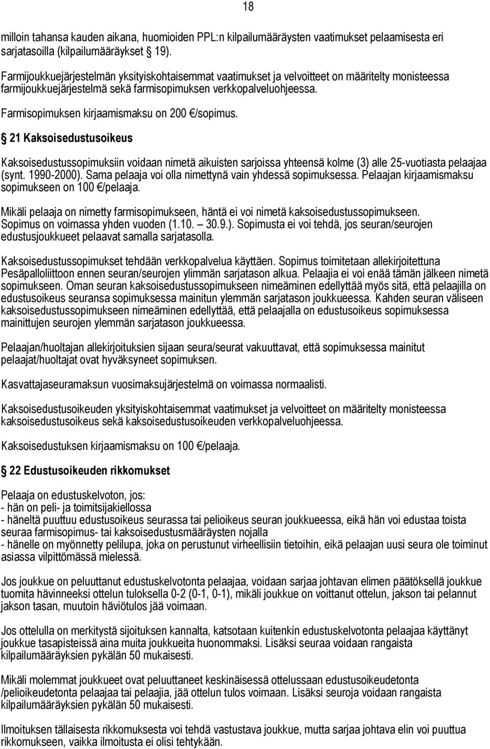 Farmisopimuksen kirjaamismaksu on 200 /sopimus. 21 Kaksoisedustusoikeus 18 Kaksoisedustussopimuksiin voidaan nimetä aikuisten sarjoissa yhteensä kolme (3) alle 25-vuotiasta pelaajaa (synt. 1990-2000).