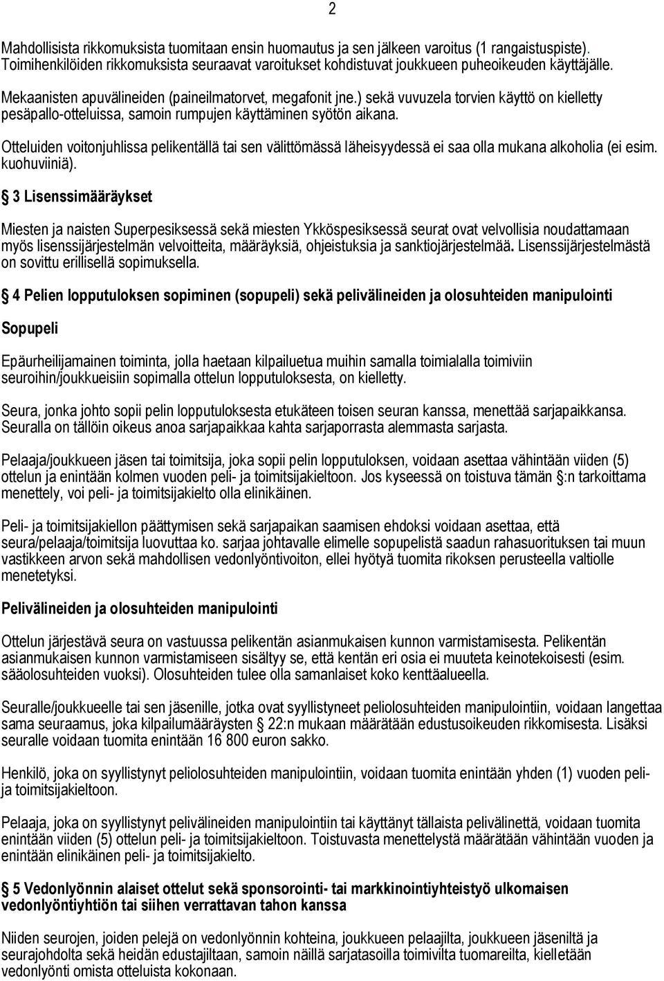 2 Otteluiden voitonjuhlissa pelikentällä tai sen välittömässä läheisyydessä ei saa olla mukana alkoholia (ei esim. kuohuviiniä).