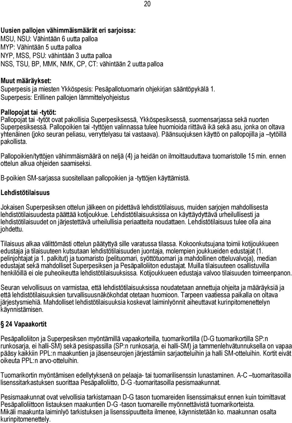Superpesis: Erillinen pallojen lämmittelyohjeistus Pallopojat tai -tytöt: Pallopojat tai -tytöt ovat pakollisia Superpesiksessä, Ykköspesiksessä, suomensarjassa sekä nuorten Superpesiksessä.