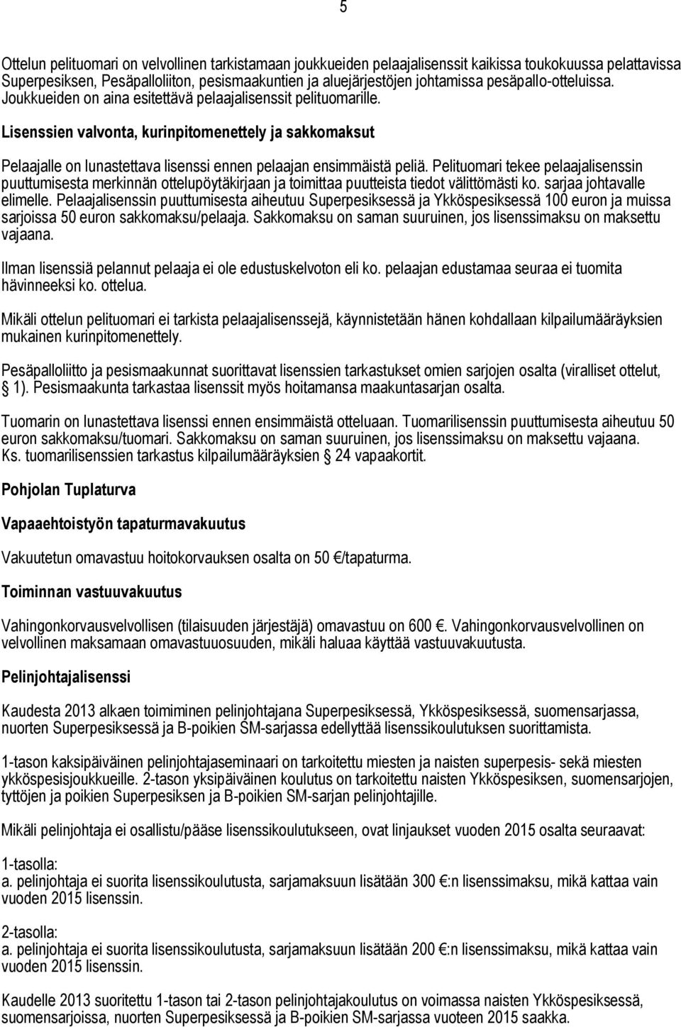 Lisenssien valvonta, kurinpitomenettely ja sakkomaksut Pelaajalle on lunastettava lisenssi ennen pelaajan ensimmäistä peliä.