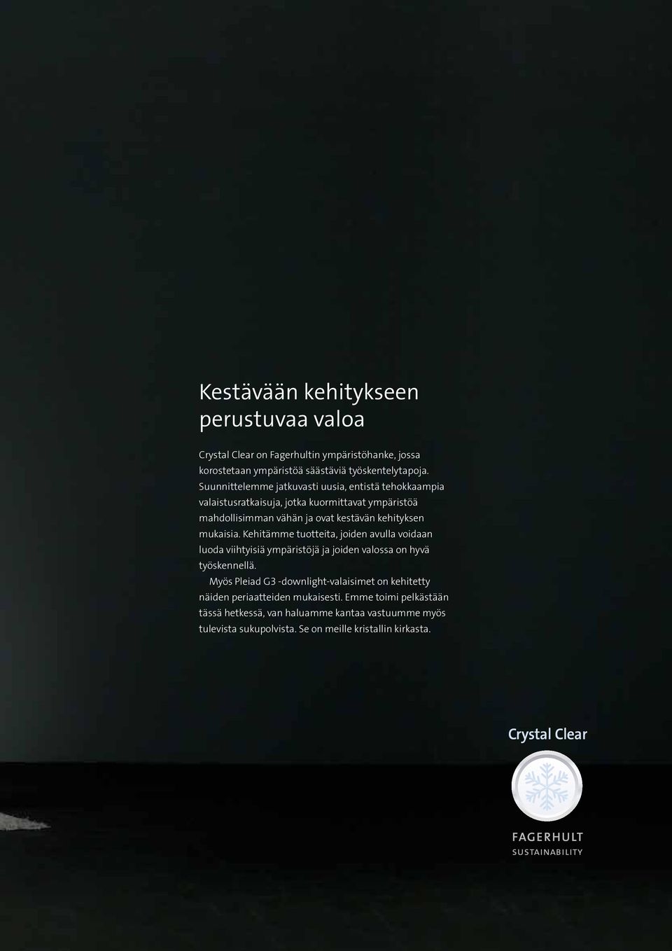mukaisia. Kehitämme tuotteita, joiden avulla voidaan luoda viihtyisiä ympäristöjä ja joiden valossa on hyvä työskennellä.