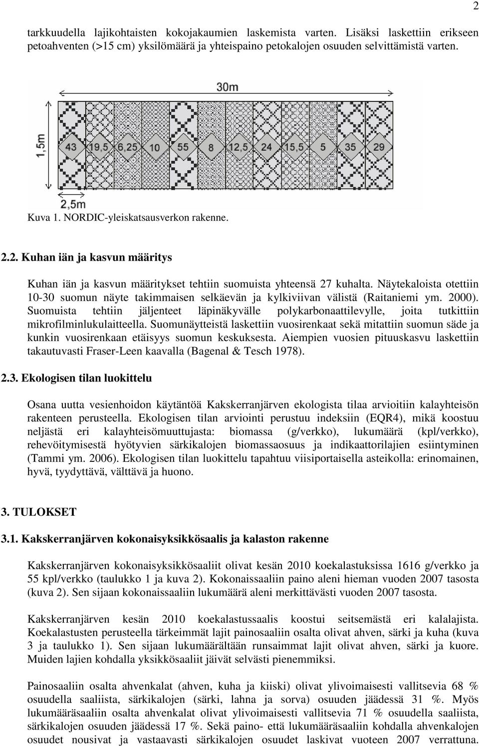 Näytekaloista otettiin 1-3 suomun näyte takimmaisen selkäevän ja kylkiviivan välistä (Raitaniemi ym. 2).