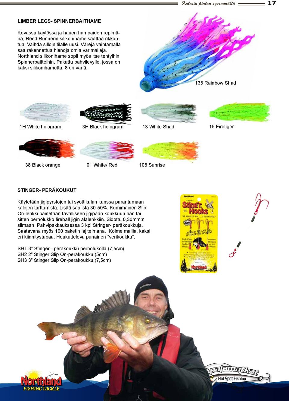 135 Rainbow Shad 1H White hologram 3H Black hologram 13 White Shad 15 Firetiger 38 Black orange 91 White/ Red 108 Sunrise Stinger- peräkoukut Käytetään jigipyrstöjen tai syöttikalan kanssa