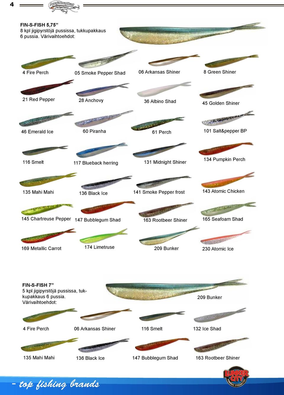 BP 116 Smelt 117 Blueback herring 131 Midnight Shiner 134 Pumpkin Perch 135 Mahi Mahi 136 Black Ice 141 Smoke Pepper frost 143 Atomic Chicken 145 Chartreuse Pepper 147 Bubblegum Shad 163