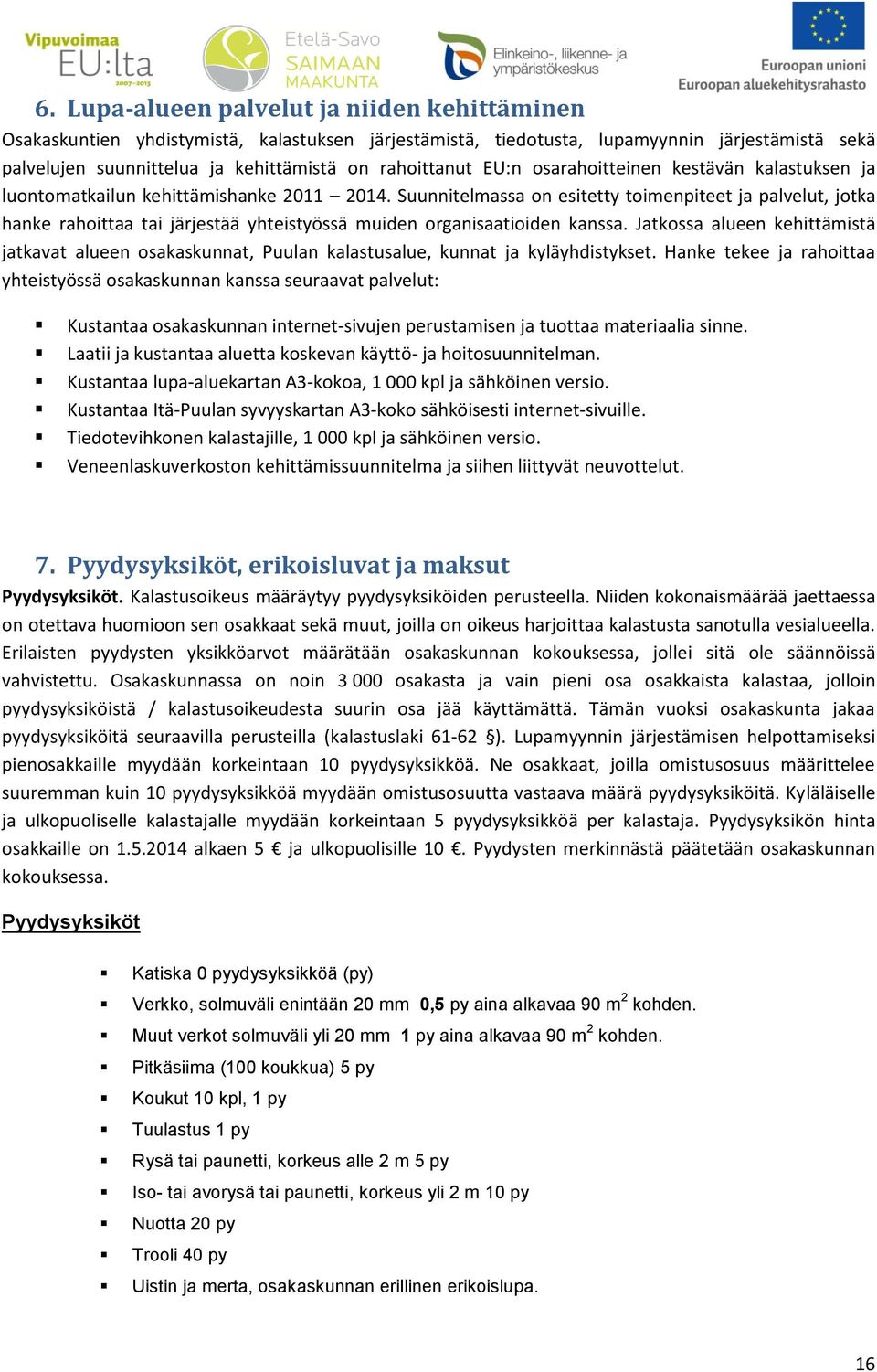 Suunnitelmassa on esitetty toimenpiteet ja palvelut, jotka hanke rahoittaa tai järjestää yhteistyössä muiden organisaatioiden kanssa.