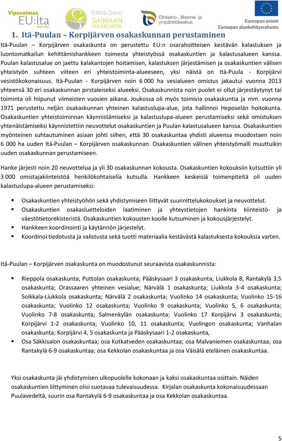 Puulan kalastusalue on jaettu kalakantojen hoitamisen, kalastuksen järjestämisen ja osakaskuntien välisen yhteistyön suhteen viiteen eri yhteistoiminta-alueeseen, yksi näistä on Itä-Puula -