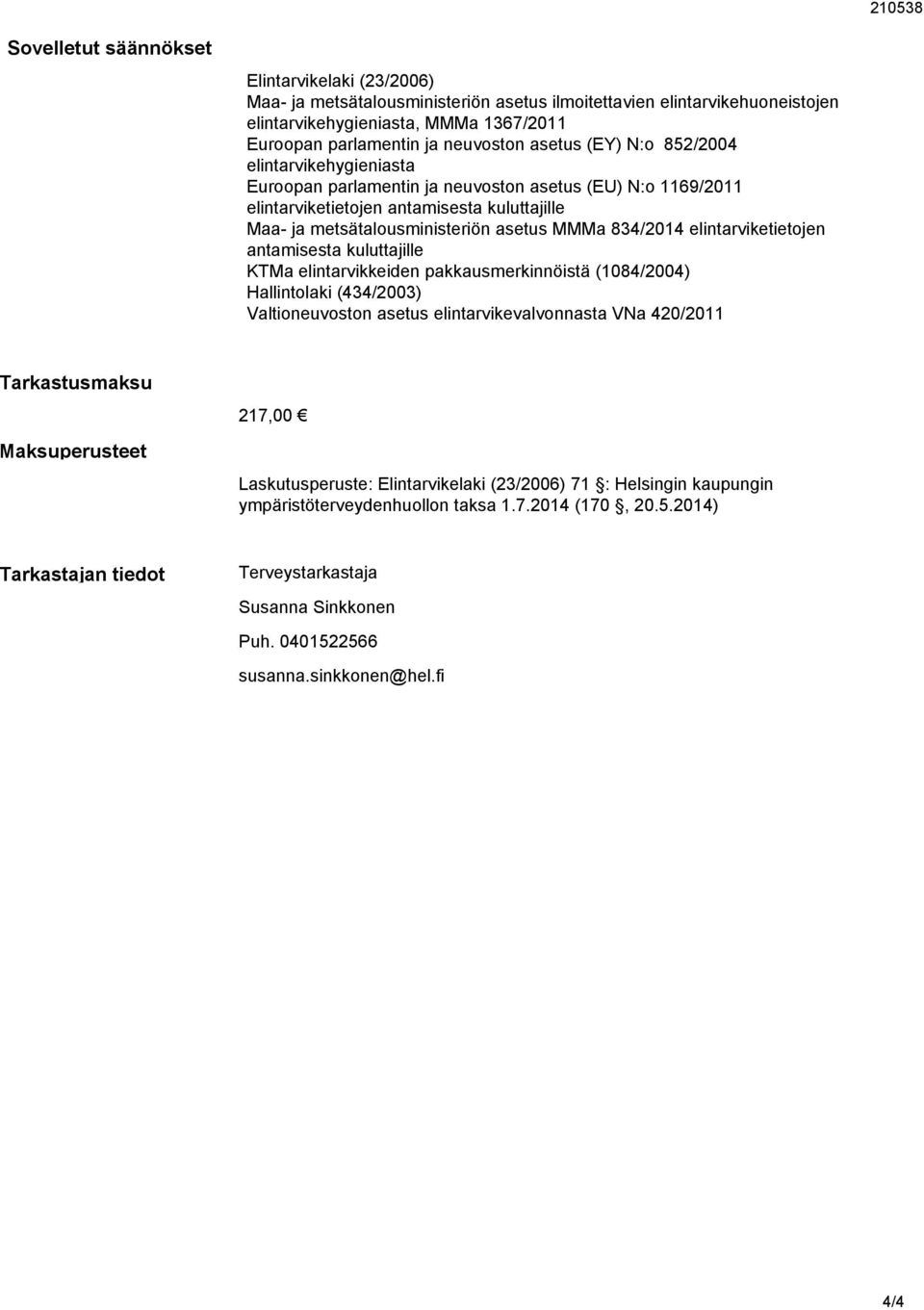 asetus MMMa 834/2014 elintarviketietojen antamisesta kuluttajille KTMa elintarvikkeiden pakkausmerkinnöistä (1084/2004) Hallintolaki (434/2003) Valtioneuvoston asetus elintarvikevalvonnasta VNa