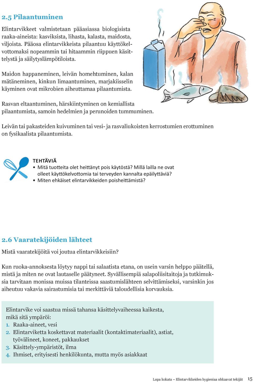 Maidon happaneminen, leivän homehtuminen, kalan mätäneminen, kinkun limaantuminen, marjakiisselin käyminen ovat mikrobien aiheuttamaa pilaantumista.