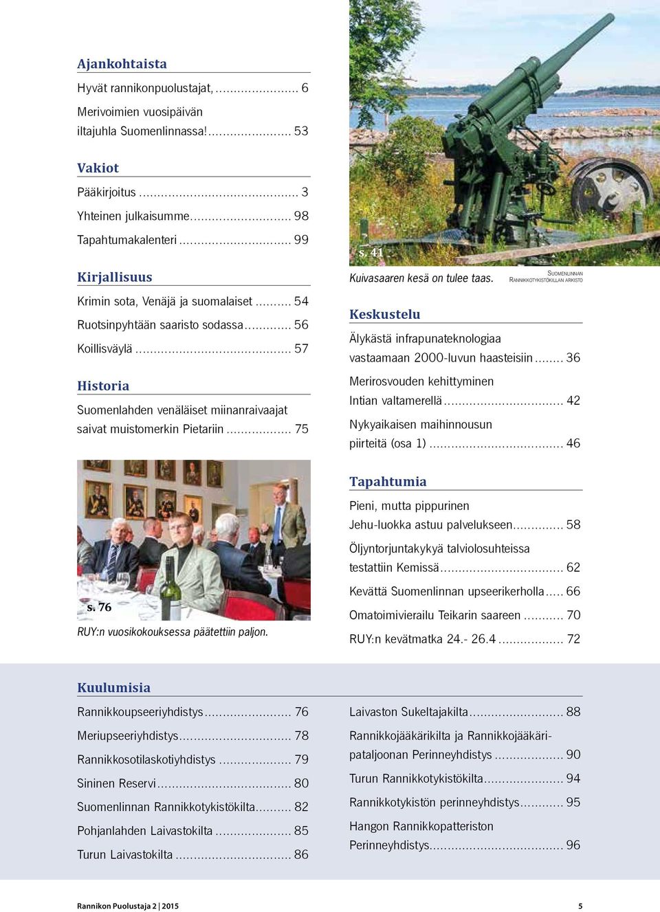 .. 57 Historia Suomenlahden venäläiset miinanraivaajat saivat muistomerkin Pietariin... 75 Keskustelu Älykästä infrapunateknologiaa vastaamaan 2000-luvun haasteisiin.