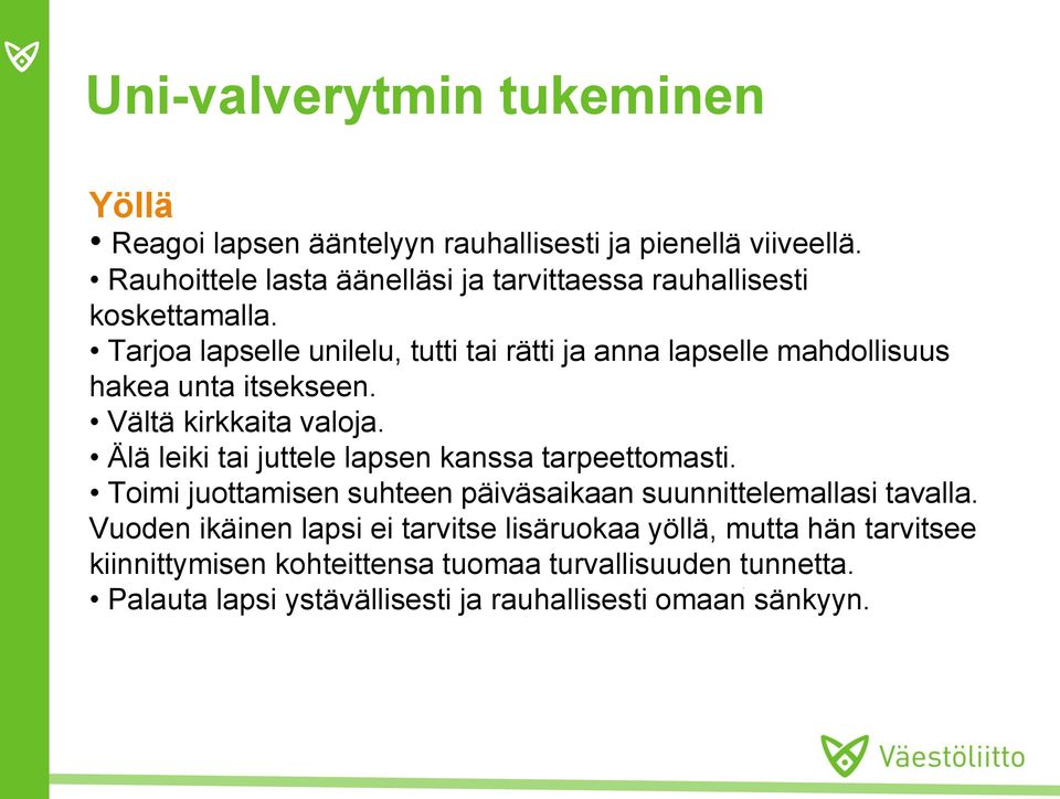 Tarjoa lapselle unilelu, tutti tai rätti ja anna lapselle mahdollisuus hakea unta itsekseen. Vältä kirkkaita valoja.