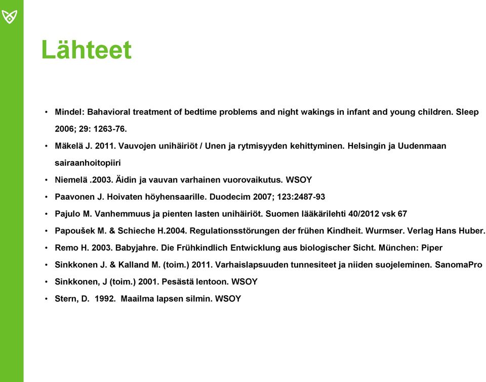 Duodecim 2007; 123:2487-93 Pajulo M. Vanhemmuus ja pienten lasten unihäiriöt. Suomen lääkärilehti 40/2012 vsk 67 Papoušek M. & Schieche H.2004. Regulationsstörungen der frühen Kindheit. Wurmser.