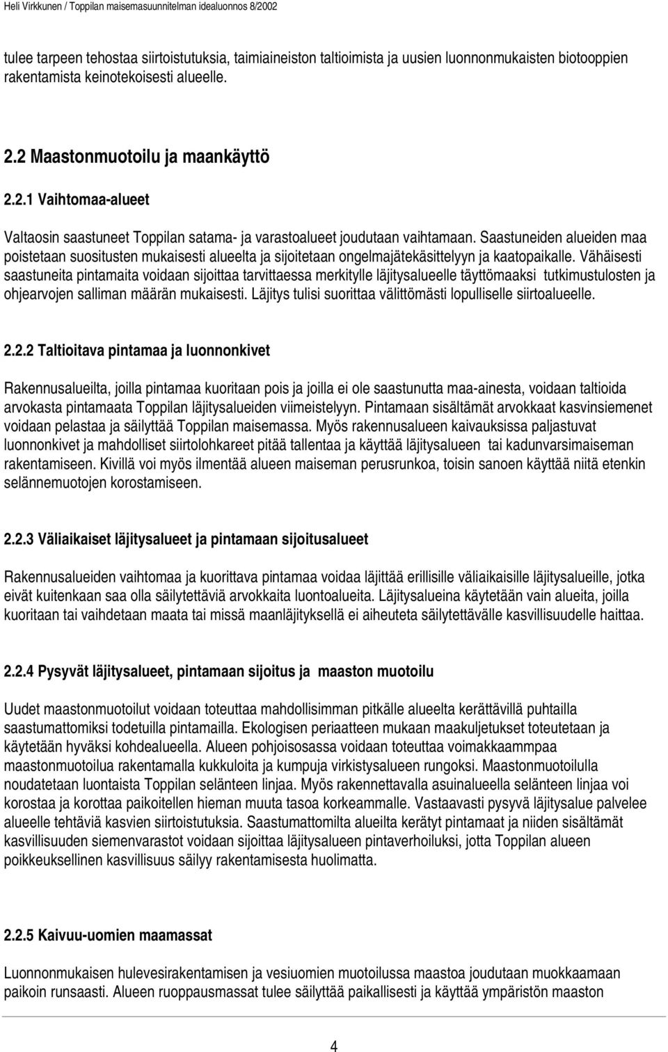 Saastuneiden alueiden maa poistetaan suositusten mukaisesti alueelta ja sijoitetaan ongelmajätekäsittelyyn ja kaatopaikalle.