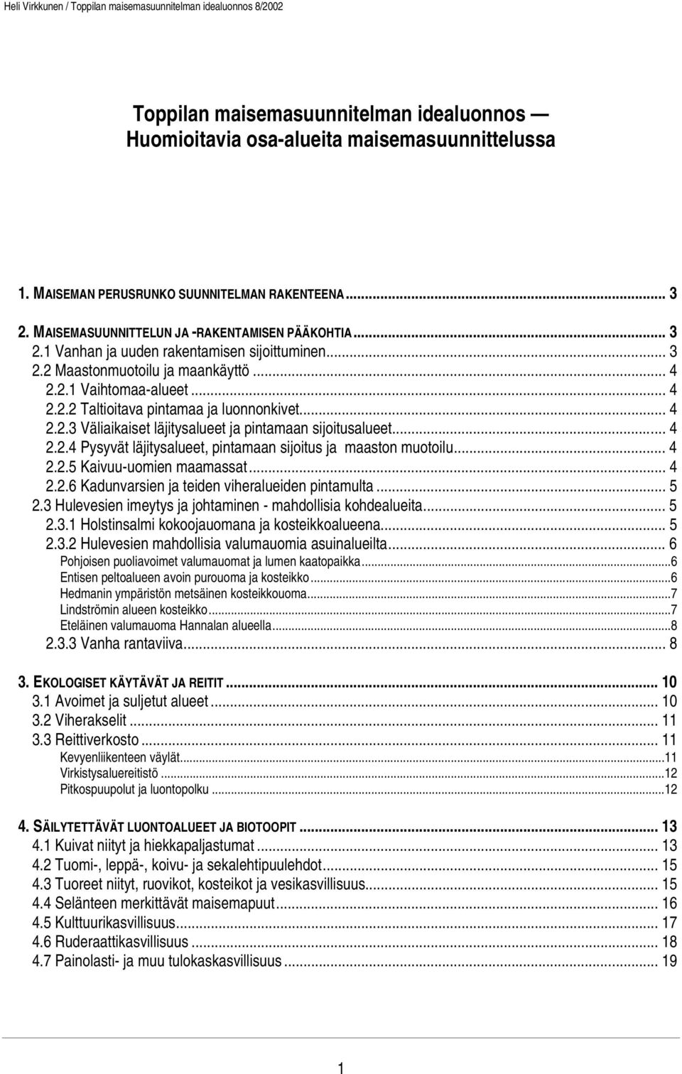 .. 4 2.2.5 Kaivuu-uomien maamassat... 4 2.2.6 Kadunvarsien ja teiden viheralueiden pintamulta...5 2.3 Hulevesien imeytys ja johtaminen - mahdollisia kohdealueita... 5 2.3.1 Holstinsalmi kokoojauomana ja kosteikkoalueena.