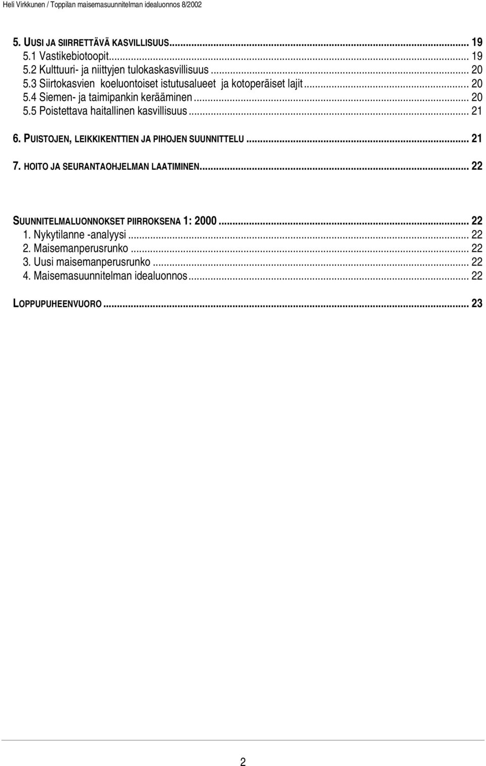 .. 21 6. PUISTOJEN, LEIKKIKENTTIEN JA PIHOJEN SUUNNITTELU... 21 7. HOITO JA SEURANTAOHJELMAN LAATIMINEN... 22 SUUNNITELMALUONNOKSET PIIRROKSENA 1: 2000.