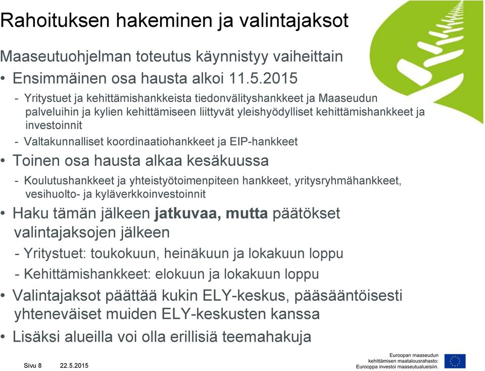 koordinaatiohankkeet ja EIP-hankkeet Toinen osa hausta alkaa kesäkuussa - Koulutushankkeet ja yhteistyötoimenpiteen hankkeet, yritysryhmähankkeet, vesihuolto- ja kyläverkkoinvestoinnit Haku tämän