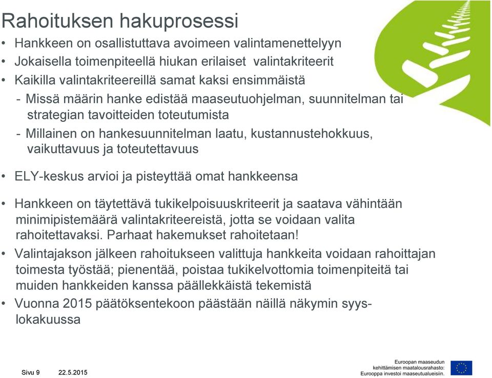 ELY-keskus arvioi ja pisteyttää omat hankkeensa Hankkeen on täytettävä tukikelpoisuuskriteerit ja saatava vähintään minimipistemäärä valintakriteereistä, jotta se voidaan valita rahoitettavaksi.