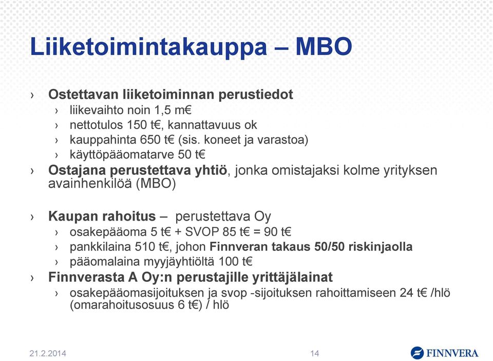 perustettava Oy osakepääoma 5 t + SVOP 85 t = 90 t pankkilaina 510 t, johon Finnveran takaus 50/50 riskinjaolla pääomalaina myyjäyhtiöltä 100 t