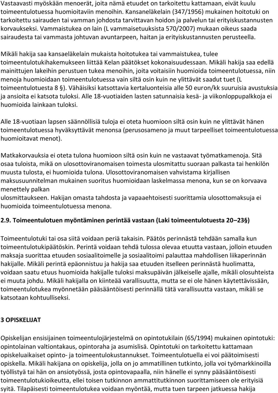 Vammaistukea on lain (L vammaisetuuksista 570/2007) mukaan oikeus saada sairaudesta tai vammasta johtuvan avuntarpeen, haitan ja erityiskustannusten perusteella.