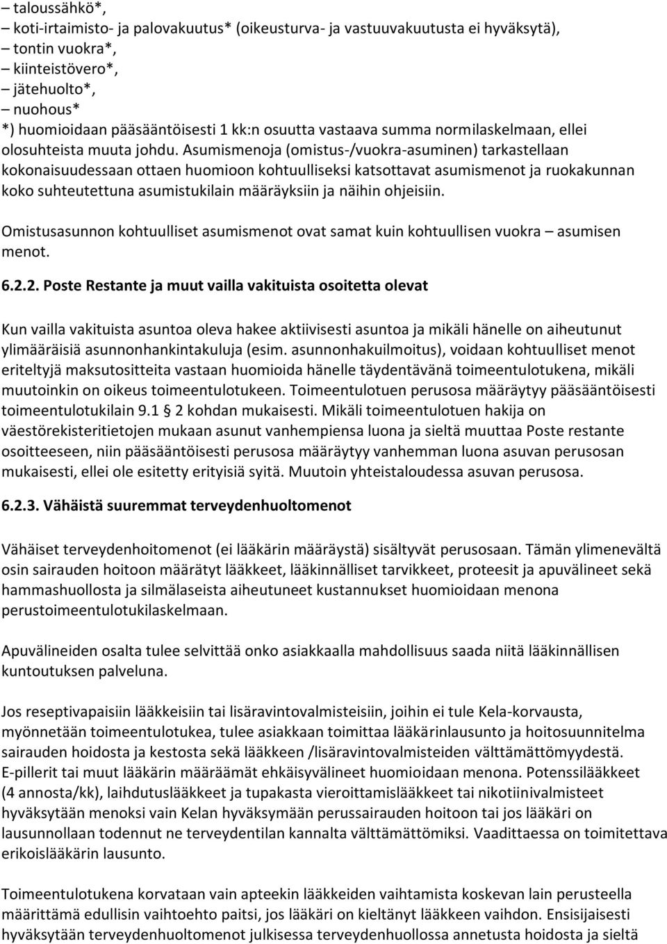 Asumismenoja (omistus-/vuokra-asuminen) tarkastellaan kokonaisuudessaan ottaen huomioon kohtuulliseksi katsottavat asumismenot ja ruokakunnan koko suhteutettuna asumistukilain määräyksiin ja näihin