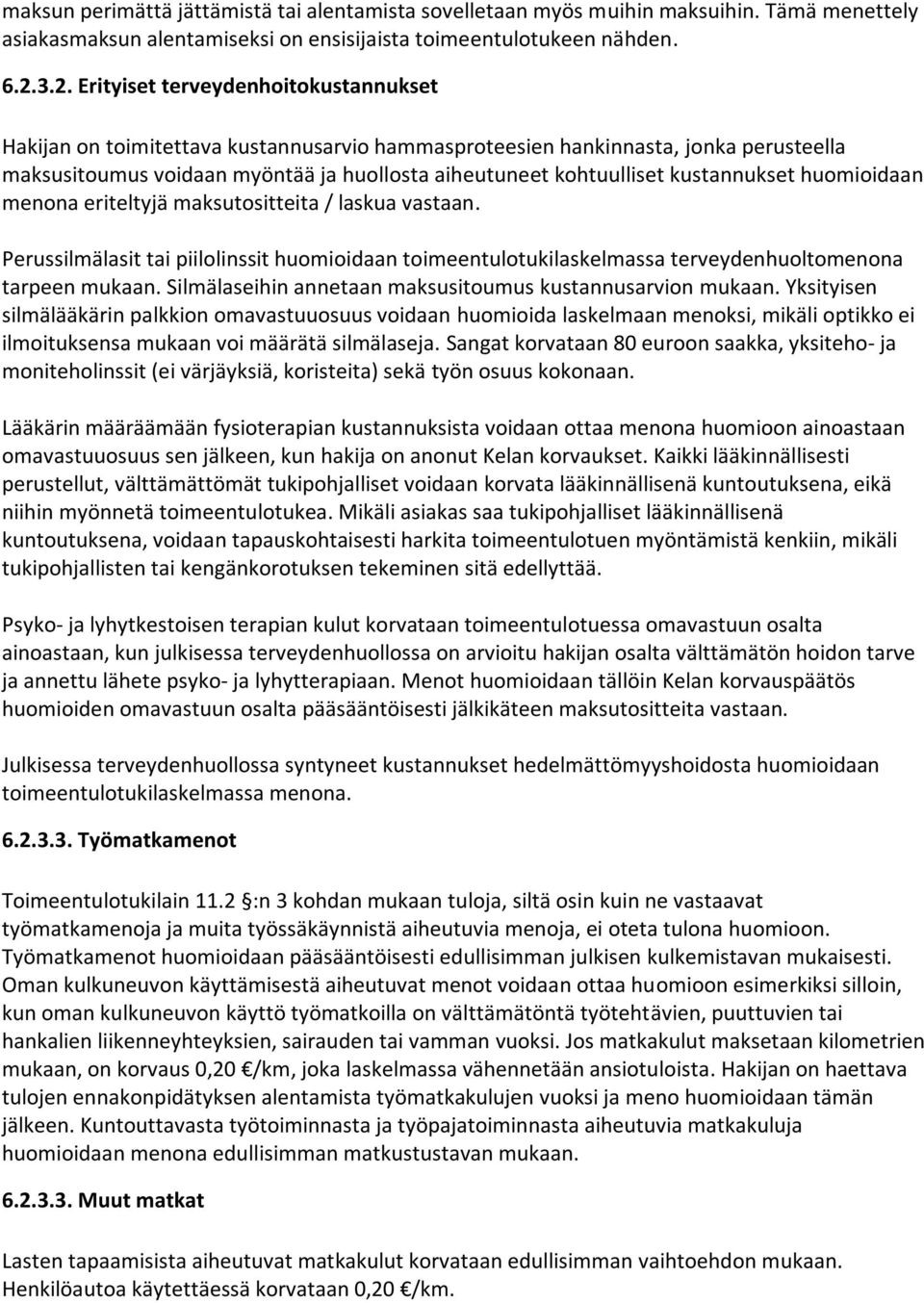 kustannukset huomioidaan menona eriteltyjä maksutositteita / laskua vastaan. Perussilmälasit tai piilolinssit huomioidaan toimeentulotukilaskelmassa terveydenhuoltomenona tarpeen mukaan.