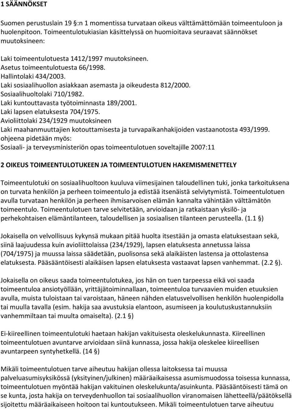 Laki sosiaalihuollon asiakkaan asemasta ja oikeudesta 812/2000. Sosiaalihuoltolaki 710/1982. Laki kuntouttavasta työtoiminnasta 189/2001. Laki lapsen elatuksesta 704/1975.