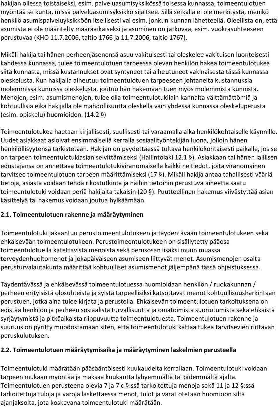 Oleellista on, että asumista ei ole määritelty määräaikaiseksi ja asuminen on jatkuvaa, esim. vuokrasuhteeseen perustuvaa (KHO 11.7.2006, taltio 1766 ja 11.7.2006, taltio 1767).