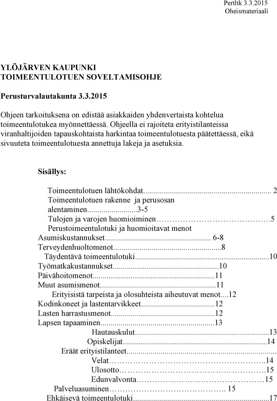 Sisällys: Toimeentulotuen lähtökohdat... 2 Toimeentulotuen rakenne ja perusosan alentaminen...3-5 Tulojen ja varojen huomioiminen.5 Perustoimeentulotuki ja huomioitavat menot Asumiskustannukset.