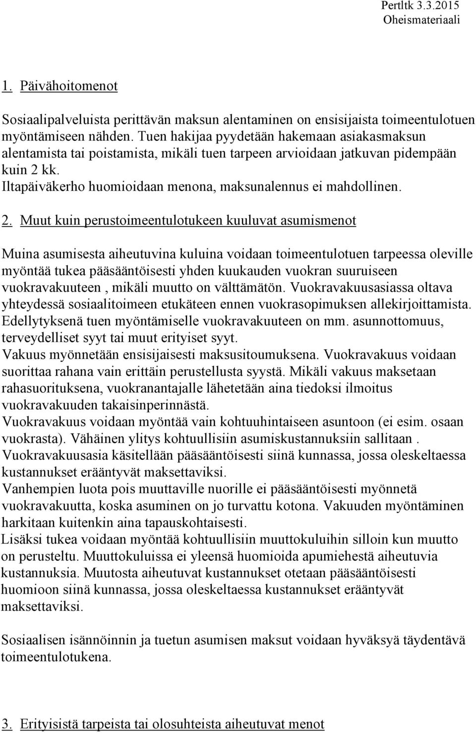 2. Muut kuin perustoimeentulotukeen kuuluvat asumismenot Muina asumisesta aiheutuvina kuluina voidaan toimeentulotuen tarpeessa oleville myöntää tukea pääsääntöisesti yhden kuukauden vuokran