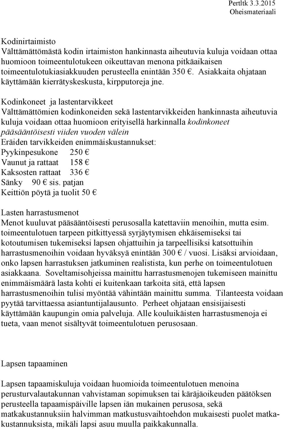 Kodinkoneet ja lastentarvikkeet Välttämättömien kodinkoneiden sekä lastentarvikkeiden hankinnasta aiheutuvia kuluja voidaan ottaa huomioon erityisellä harkinnalla kodinkoneet pääsääntöisesti viiden