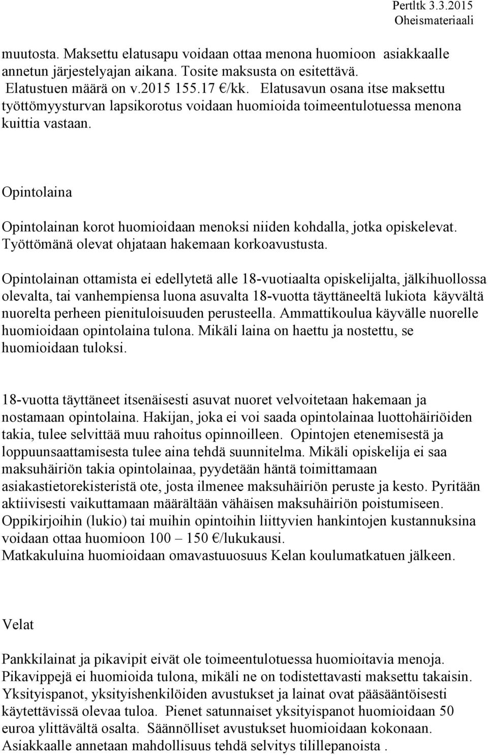 Opintolaina Opintolainan korot huomioidaan menoksi niiden kohdalla, jotka opiskelevat. Työttömänä olevat ohjataan hakemaan korkoavustusta.