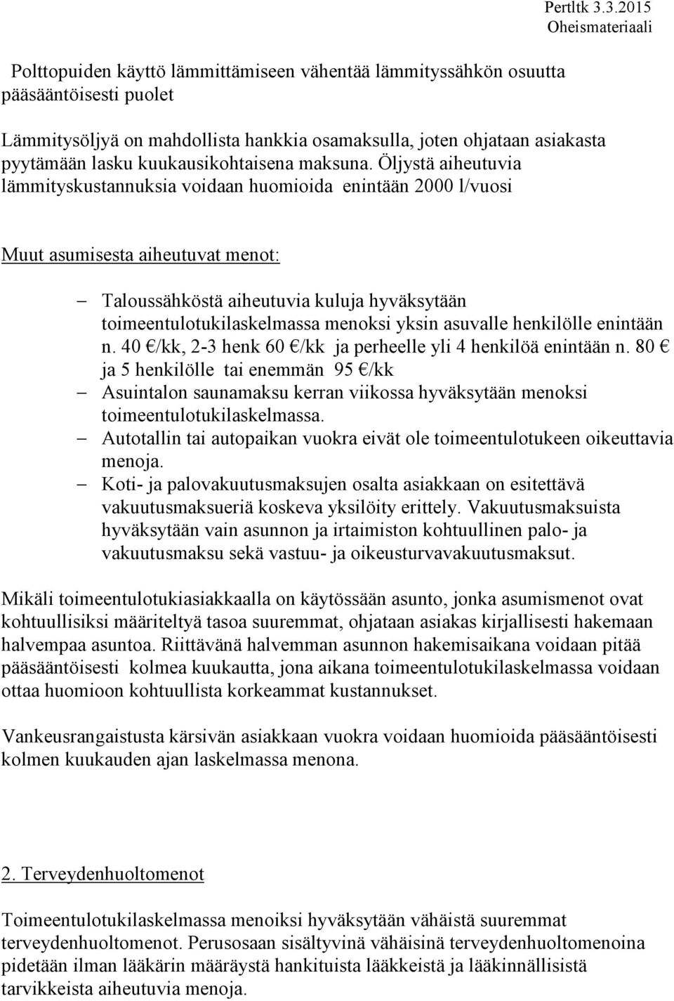 Öljystä aiheutuvia lämmityskustannuksia voidaan huomioida enintään 2000 l/vuosi Muut asumisesta aiheutuvat menot: Taloussähköstä aiheutuvia kuluja hyväksytään toimeentulotukilaskelmassa menoksi yksin